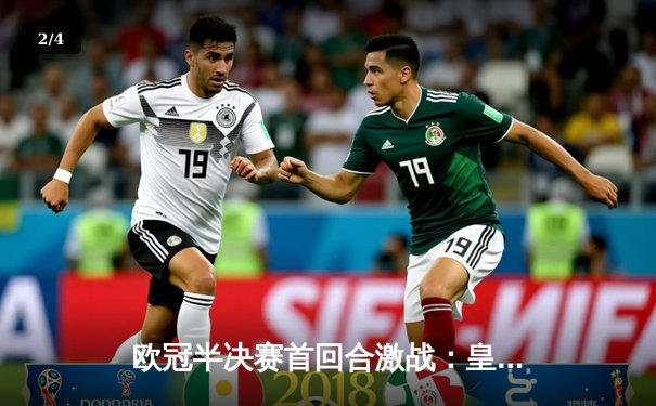 欧冠半决赛首回合激战：皇马主场3-4不敌曼城，本泽马戴帽难救主 - 2