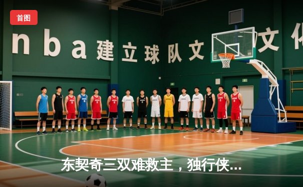 东契奇三双难救主，独行侠加时憾负凯尔特人，总决赛悬念延续