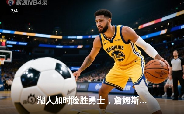 湖人加时险胜勇士，詹姆斯三双库里空砍46分创纪录之夜 - 2